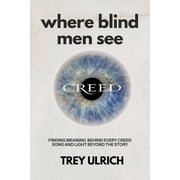 Where Blind Men See Finding Meaning Behind Every Creed Song And Light Beyond The Story, Paperback