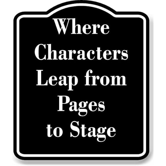 Where Characters Leap from Pages to Stage BLACK Aluminum Composite Sign 15''x18''