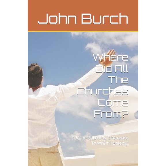 Where Did All The Churches Come From? : Does It Make Any Difference To Which I Belong? (Paperback)