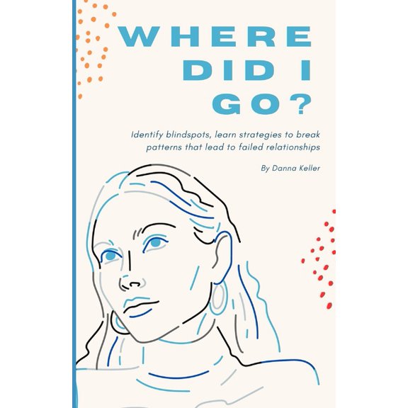 Where Did I Go?: Identify blindspots, learn strategies to break patterns that lead to failed relationships. (Paperback)
