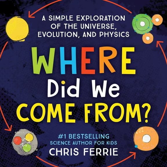 Where Did We Come From?: A Simple Exploration of the Universe, Evolution, and Physics, (Hardcover)