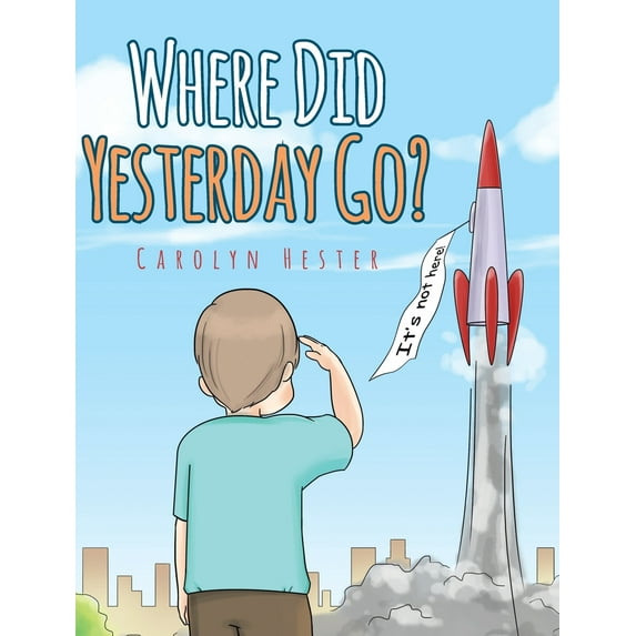 Where Did Yesterday Go? Hardcover 164028754X 9781640287549 Carolyn Hester