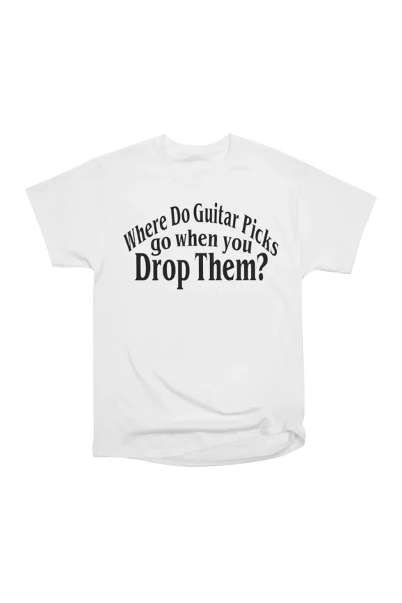 Where Do Guitar Picks Go When You Drop Them T-Shirt Tee Gift For Him Merch For Her Apparel