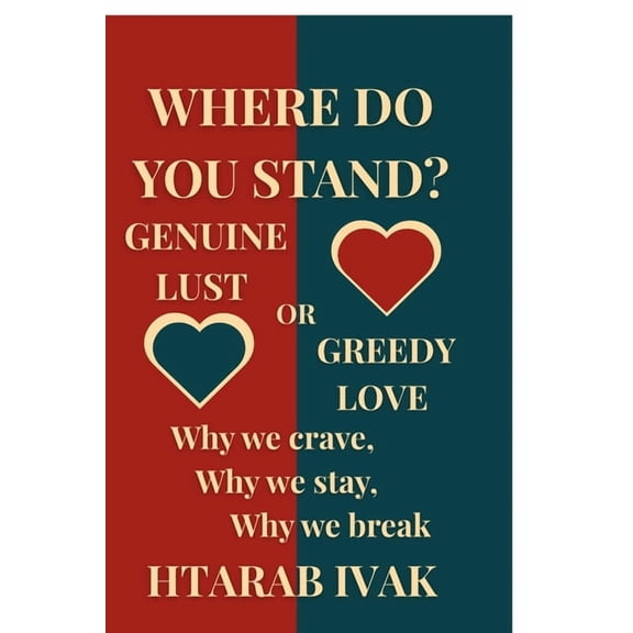 Where Do You Stand? Genuine Lust or Greedy Love?: Why We Crave, Why We Stay, Why We Break, (Paperback)