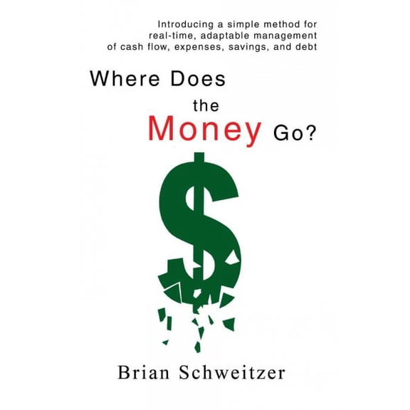 Where Does the Money Go?: Introducing a simple method for real-time, adaptable management of cash flow, expenses, savings, and debt (Paperback)