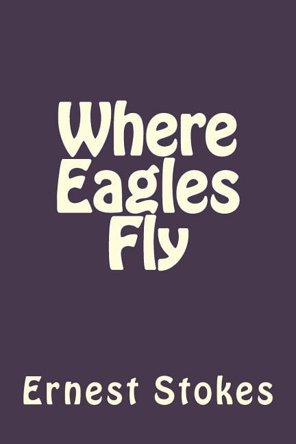 Where Eagles Fly (Paperback) by Ernest W Stokes Jr