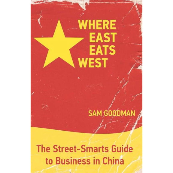 Where East Eats West: The Street-Smarts Guide to Business in China (Paperback)