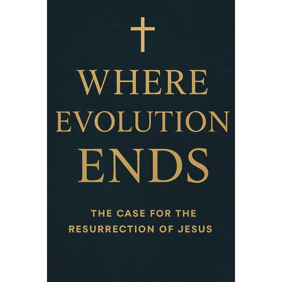 Where Evolution Ends The Case for the Resurrection of Jesus, (Paperback)