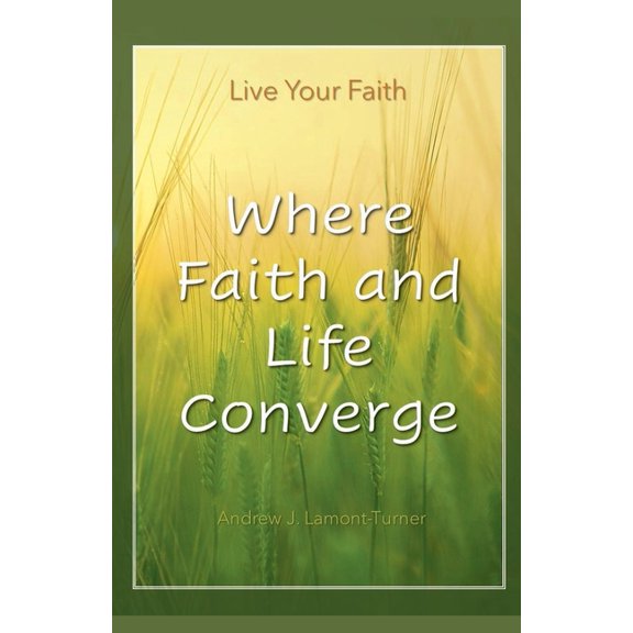 Where Faith and Life Converge: Live Your Faith, (Paperback)