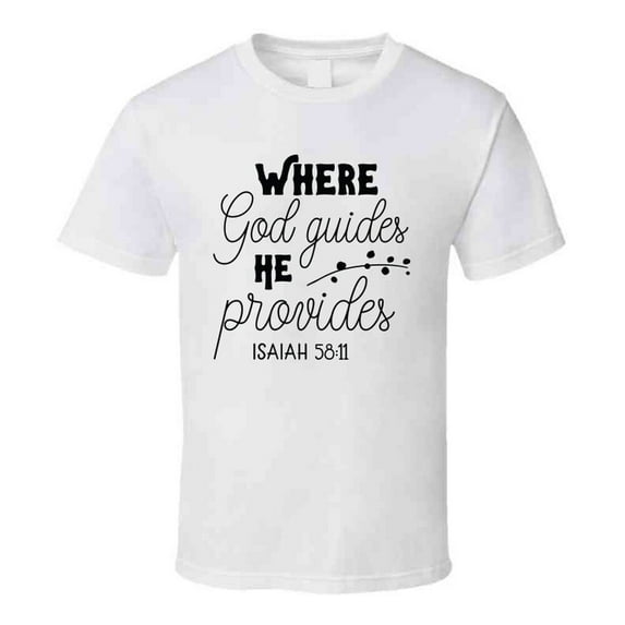 Where God Guides He Provides Isiah 58:11 Tee Novelty Christian Motivational T Shirt