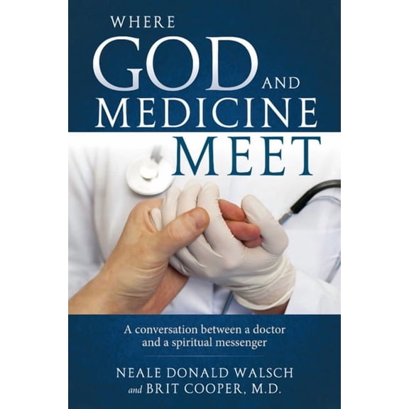 Where God and Medicine Meet: A Conversation Between a Doctor and a Spiritual Messenger, (Paperback)