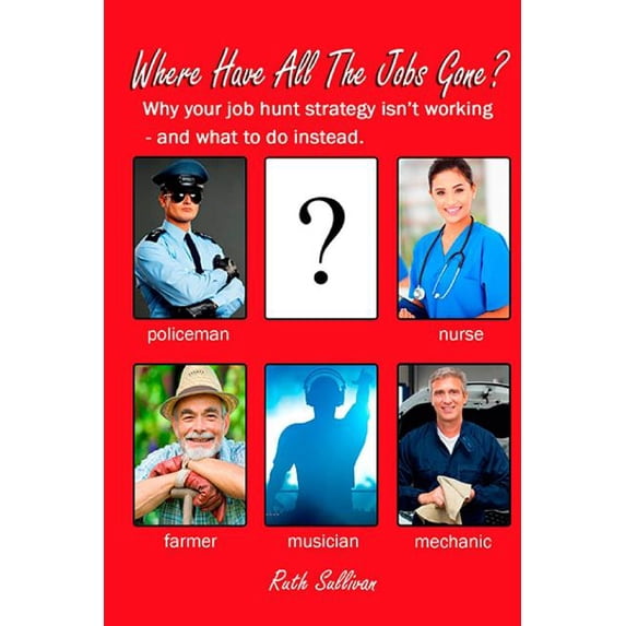 Where Have All the Jobs Gone?: Why your job hunt strategy isn't working - and what to do instead, (Paperback)