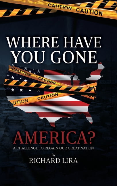 Where Have You Gone, America?, A Challenge to Regain Our Great Nation, (Hardcover)