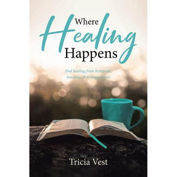 Where Healing Happens Paperback 1644165317 9781644165317 Tricia Vest