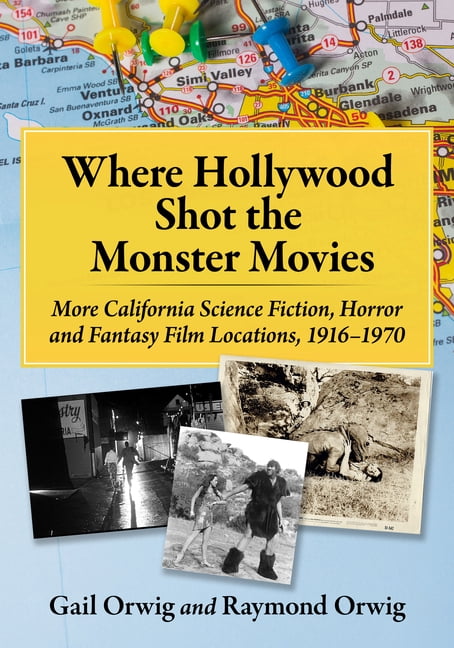 Where Hollywood Shot the Monster Movies: More California Science Fiction, Horror and Fantasy Film Locations, 1916-1970, (Paperback)
