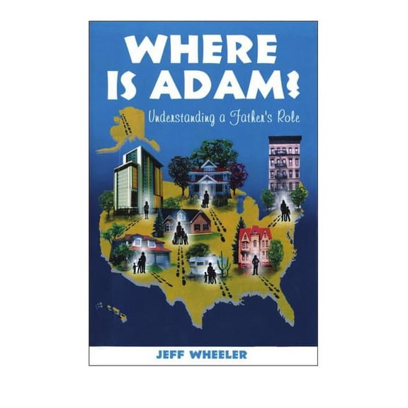 Where is Adam, understanding a father's role, by Jeff Wheeler (Paperback)