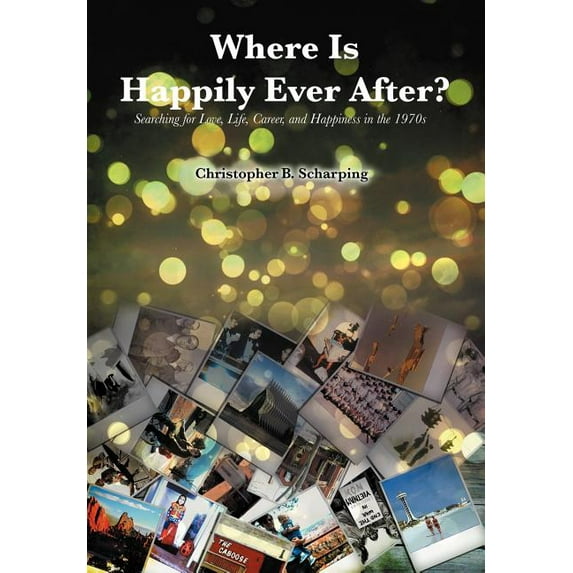 Where Is Happily Ever After: Searching for Love, Life, Career and Happiness in the 1970's (Hardcover)