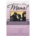 thumbnail image 1 of Where Is Her Mama? : Practical Advice and Wise Counsel for Our Daughters, 1 of 1