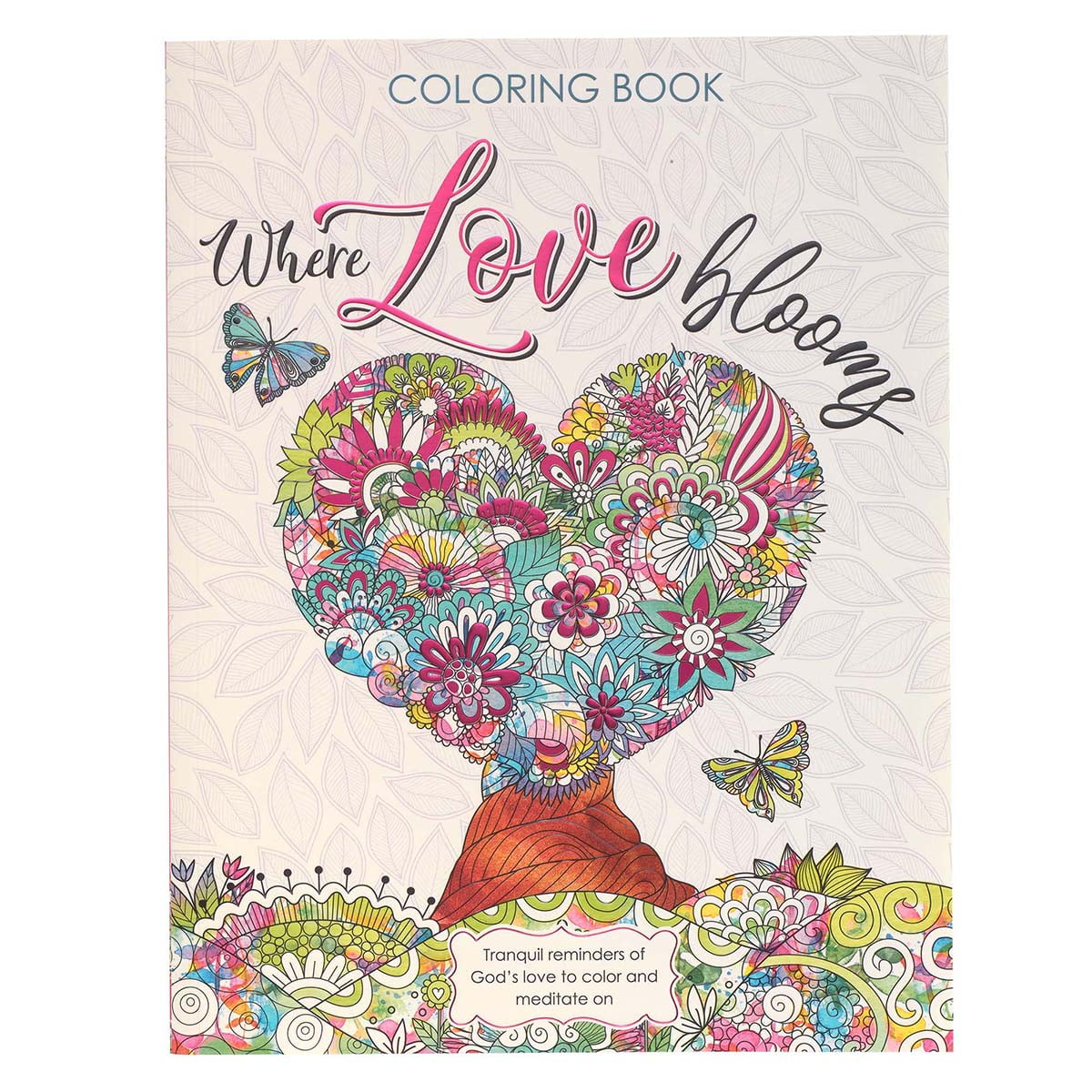 CHRISTIAN ART GIFTS Where Love Blooms Tranquil Reminders of God's Love to Color and Meditate On Inspirational Coloring Book for Adults and Teens with Scripture