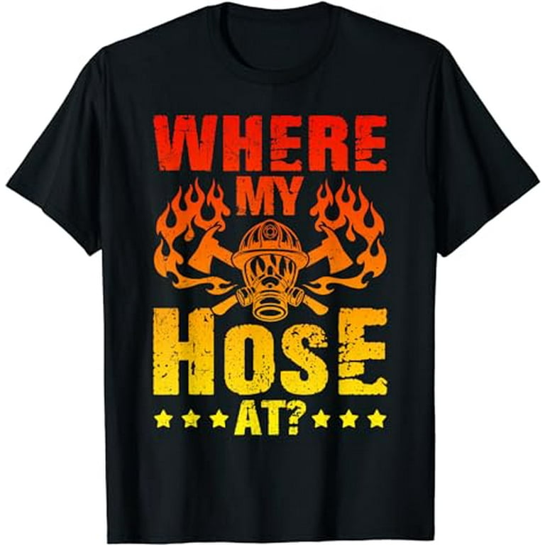 Where My Hose At Funny Fireman T-Shirt Where My Hose At Funny Fireman T-Shirt