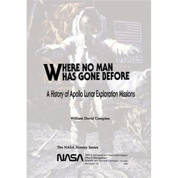 Where No Man Has Gone Before : A History of Apollo Lunar Exploration Missions