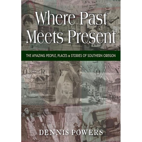 Where Past Meets Present: The Amazing People, Places & Stories of Southern Oregon (Paperback)