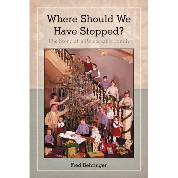 Where Should We Have Stopped? : The Story of a Remarkable Family