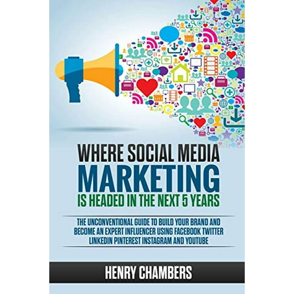 Pre-Owned Where Social Media Marketing is Headed in the Next 5 Years: The Unconventional Guide to Build your Brand and Become an Expert Influencer Using Facebook Twitter Paperback