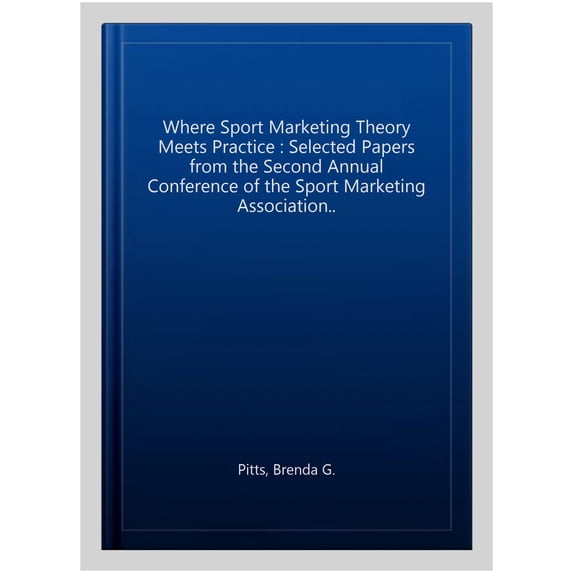 Where Sport Marketing Theory Meets Practice : Selected Papers from the Second Annual Conference of the Sport Marketing Association..