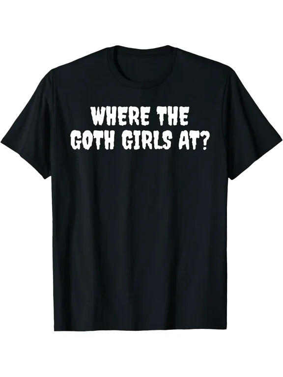 Where The Goth Girls At Funny Alt Emo Gothic Halloween Quote T-Shirt