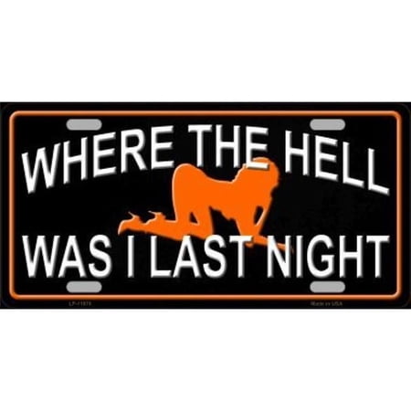 Where The Hell Was I Last Night Metal License Plate