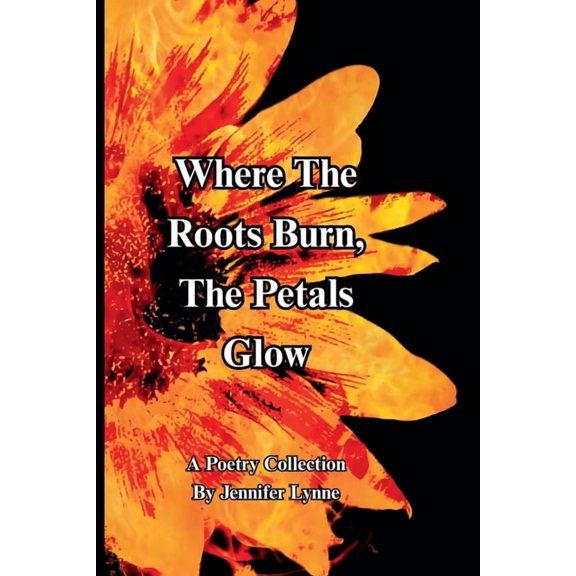 Where The Roots Burn, The Petals Glow, (Paperback)