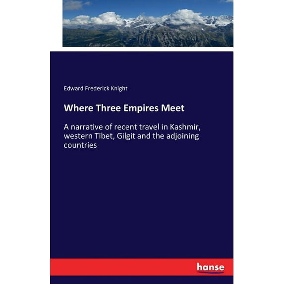 Where Three Empires Meet: A narrative of recent travel in Kashmir, western Tibet, Gilgit and the adjoining countries, (Paperback)