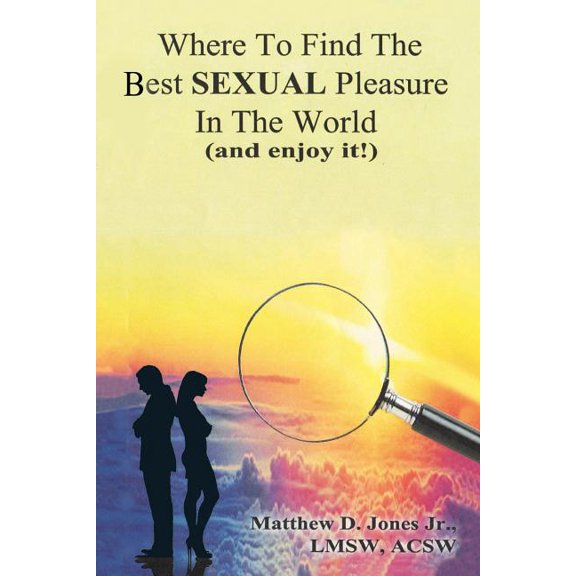 Where To Find The Best Sexual Pleasure In The World (and enjoy it!) (Paperback)