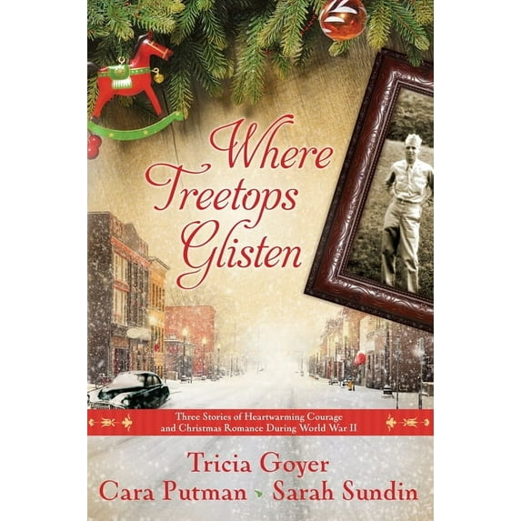 Where Treetops Glisten: Three Stories of Heartwarming Courage and Christmas Romance During World War II, (Paperback)