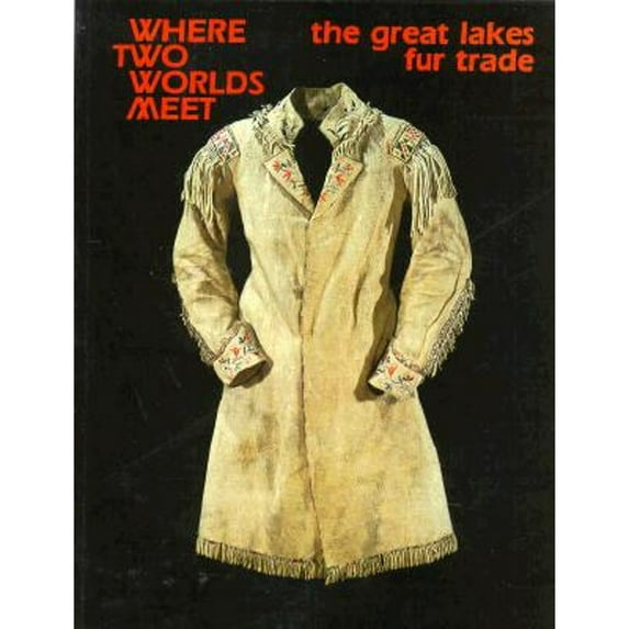 Pre-Owned Where Two Worlds Meet: The Great Lakes Fur Trade (Paperback) 0873511565 9780873511568