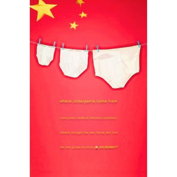 Pre-Owned Where Underpants Come From: From Cotton Fields to Checkout Counters -- Travels Through the New China and Int o the New Global Economy (Hardcover) 1590202287 9781590202289