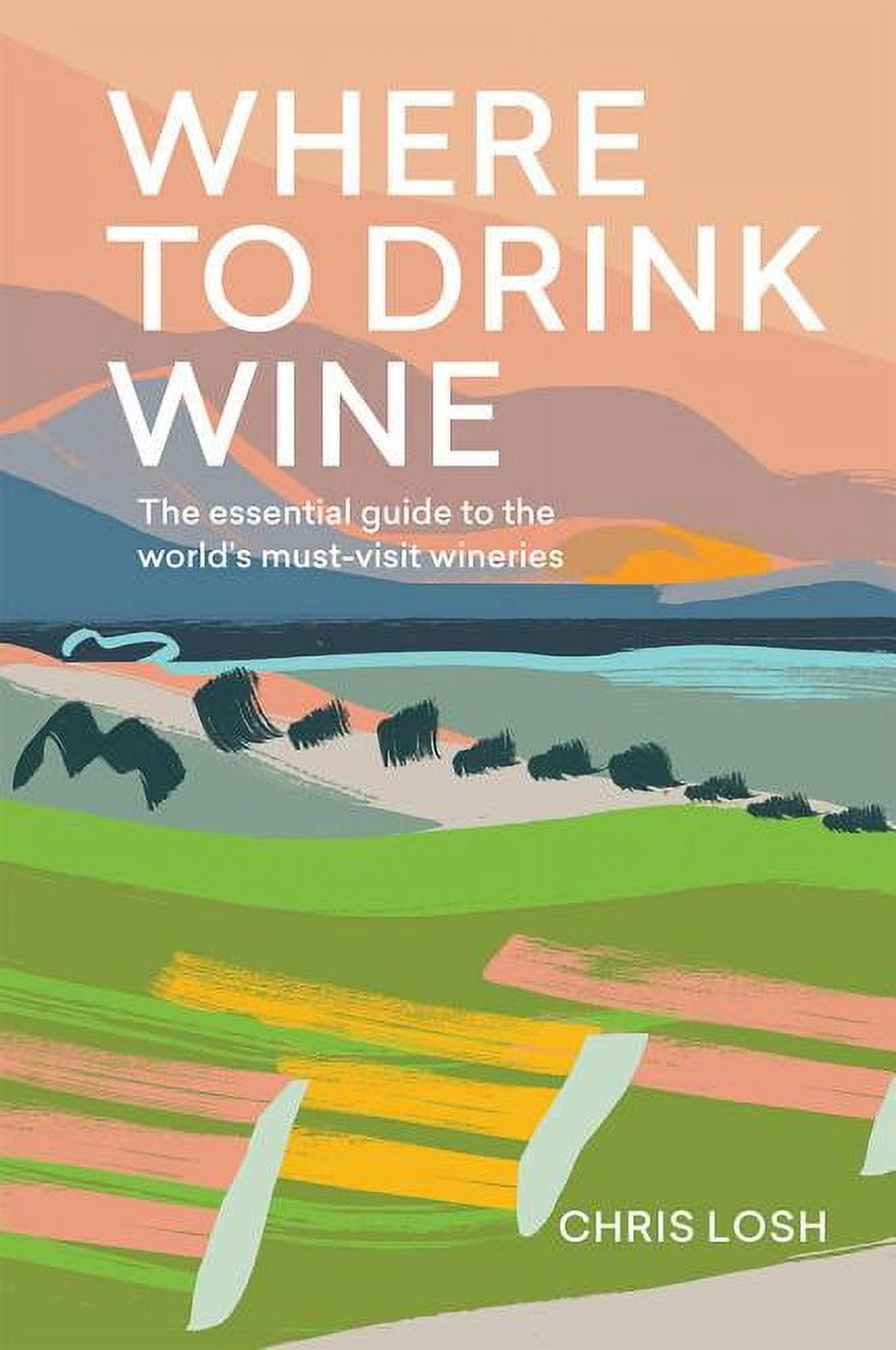 Where: Where to Drink Wine : An Essential Guide to the World's Must-Visit Wineries (Hardcover)