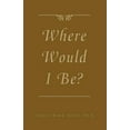 thumbnail image 1 of Where Would I Be? (Paperback), 1 of 1