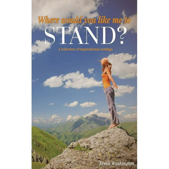 Where Would You Like Me to Stand?: A Collection of Inspirational Writings Paperback 0993842062 9780993842061 Erma Washington