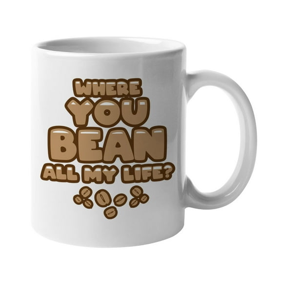 Where You Bean All My Life White Ceramic Pun Coffee & Tea Mug (11oz)