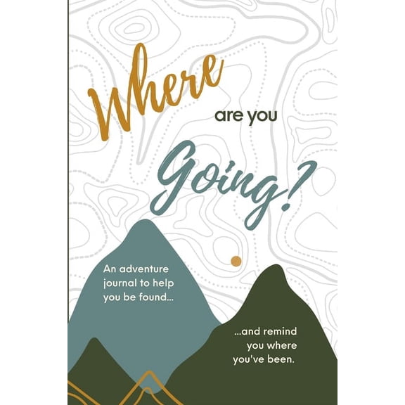 Where are you Going?: An adventure journal to help you be found, and remind you of where you've been., (Paperback)