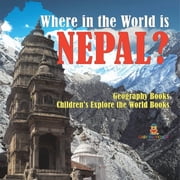 Where in the World is Nepal? Geography Books Childrens Explore the World Books, Paperback