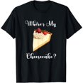 Where's My Cheesecake Sweet Dessert Bakery Confectioner Food TShirt
