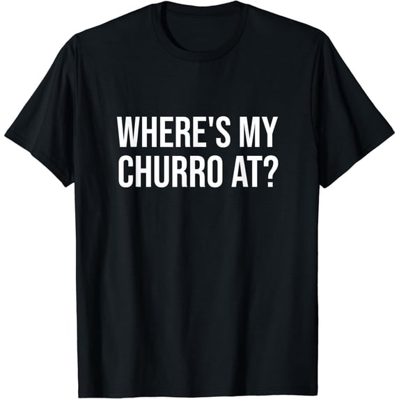Where's My Churro At Funny Food Churros T-Shirt