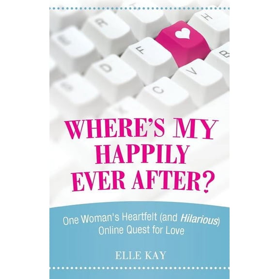 Where's My Happily Ever After?: One Woman's Heartfelt (and Hilarious) Online Quest for Love, (Paperback)
