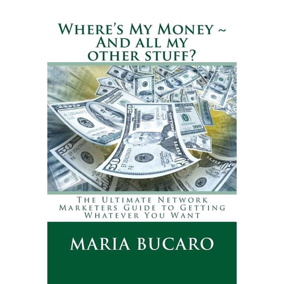 Where's My Money and All My Other Stuff? : The Ultimate Network Marketers Guide to Getting Whatever You Want