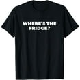thumbnail image 1 of Where's the Fridge? Novelty Funny T-Shirt, 1 of 4