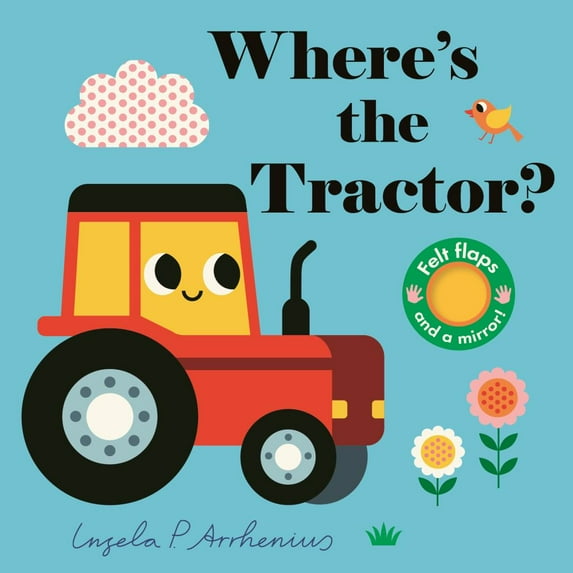 INGELA P. ARRHENIUS: Where's the Tractor?: (an Interactive, Sensory Lift-The-Flap Book with Felt Flaps and a Mirror for Babies and Toddlers. Farm Friends Include a Farmer, Combine Harvester, and ...