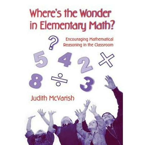 Pre-Owned Where's the Wonder in Elementary Math?: Encouraging Mathematical Reasoning in the Classroom (Paperback) 0415957168 9780415957168